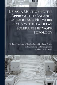 Using a Multiobjective Approach to Balance Mission and Network Goals Within a Delay Tolerant Network Topology