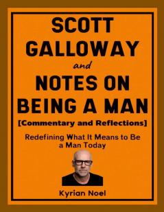 Scott Galloway and Notes on Being a Man (Commentary and Reflections)