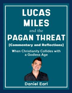 Lucas Miles and the Pagan Threat (Commentary and Reflections)