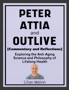 Peter Attia and Outlive (Commentary and Reflections)