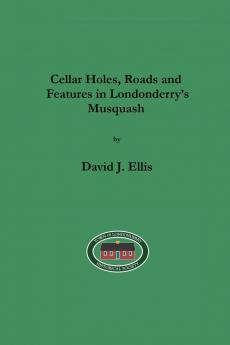 Cellar Holes Roads and Features in Londonderry's Musquash