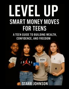 Smart Money Moves- A TEEN'S GUIDE To FINANCIAL FREEDOM