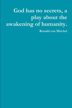 God has no secrets a play about the awakening of humanity.