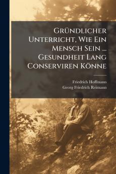 Gründlicher Unterricht Wie Ein Mensch Sein ... Gesundheit Lang Conserviren Könne