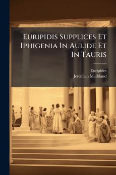 Euripidis Supplices Et Iphigenia In Aulide Et In Tauris