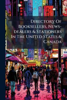 Directory Of Booksellers News-dealers & Stationers In The United States & Canada