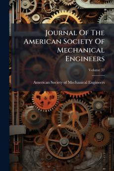 Journal Of The American Society Of Mechanical Engineers; Volume 37