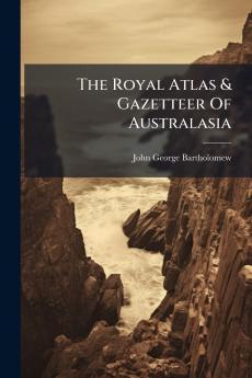 The Royal Atlas & Gazetteer Of Australasia