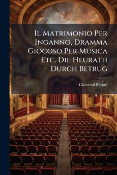 Il Matrimonio Per Inganno Dramma Giocoso Per Musica Etc. Die Heurath Durch Betrug