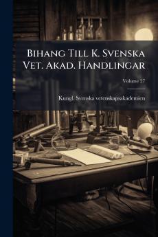 Bihang Till K. Svenska Vet. Akad. Handlingar; Volume 27