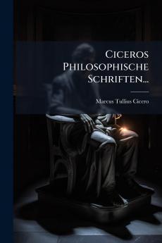 Ciceros Philosophische Schriften...