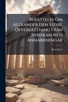 Berättelse Om Alexander Den Store Öfversättning Från Syriskan Med Anmärkningar