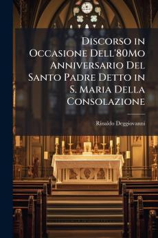 Discorso in Occasione Dell'80Mo Anniversario Del Santo Padre Detto in S. Maria Della Consolazione