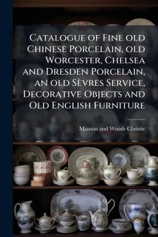 Catalogue of Fine old Chinese Porcelain old Worcester Chelsea and Dresden Porcelain an old Sèvres Service Decorative Objects and Old English Furniture
