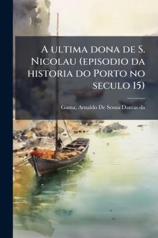 A ultima dona de S. Nicolau (episodio da historia do Porto no seculo 15)