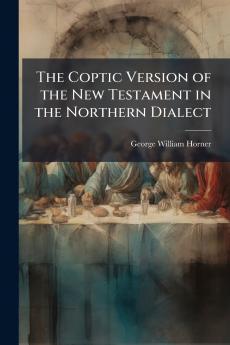 The Coptic Version of the New Testament in the Northern Dialect