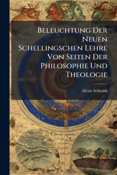 Beleuchtung Der Neuen Schellingschen Lehre Von Seiten Der Philosophie Und Theologie