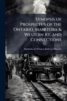 Synopsis of Prospectus of the Ontario Manitoba & Western Ry. and Connections