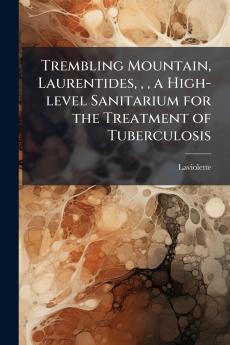 Trembling Mountain Laurentides   a High-level Sanitarium for the Treatment of Tuberculosis