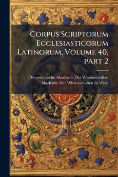 Corpus Scriptorum Ecclesiasticorum Latinorum Volume 40 part 2