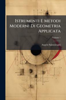 Istrumenti E Metodi Moderni Di Geometria Applicata; Volume 1