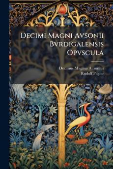Decimi Magni Avsonii Bvrdigalensis Opvscula