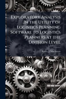 Exploratory Analysis in the Utility of Logistics Planning Software to Logistics Planners at the Division Level