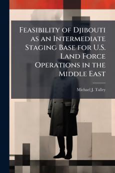 Feasibility of Djibouti as an Intermediate Staging Base for U.S. Land Force Operations in the Middle East