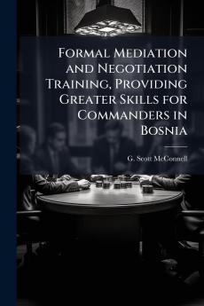 Formal Mediation and Negotiation Training Providing Greater Skills for Commanders in Bosnia