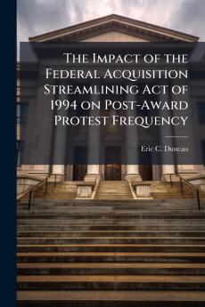 The Impact of the Federal Acquisition Streamlining Act of 1994 on Post-Award Protest Frequency