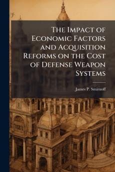 The Impact of Economic Factors and Acquisition Reforms on the Cost of Defense Weapon Systems