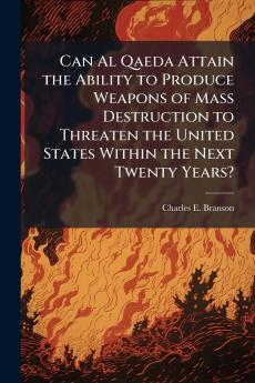 Can Al Qaeda Attain the Ability to Produce Weapons of Mass Destruction to Threaten the United States Within the Next Twenty Years?