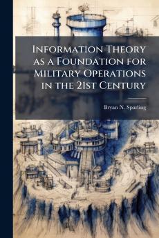 Information Theory as a Foundation for Military Operations in the 21st Century
