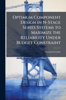 Optimum Component Design in N-Stage Series Systems to Maximize the Reliability Under Budget Constraint