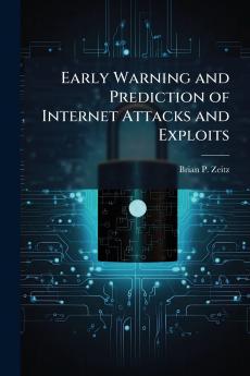 Early Warning and Prediction of Internet Attacks and Exploits