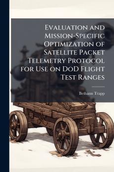 Evaluation and Mission-Specific Optimization of Satellite Packet Telemetry Protocol for Use on DoD Flight Test Ranges