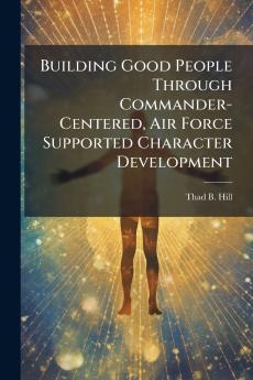 Building Good People Through Commander-Centered Air Force Supported Character Development