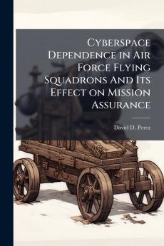 Cyberspace Dependence in Air Force Flying Squadrons And Its Effect on Mission Assurance