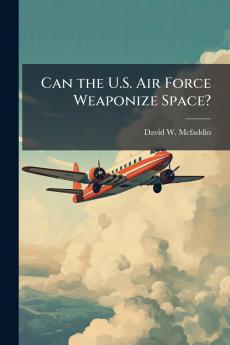 Can the U.S. Air Force Weaponize Space?