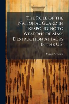 The Role of the National Guard in Responding to Weapons of Mass Destruction Attacks in the U.S.