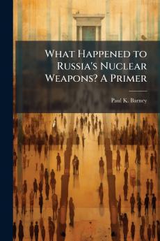What Happened to Russia's Nuclear Weapons? A Primer