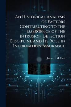 An Historical Analysis of Factors Contributing to the Emergence of the Intrusion Detection Discipline and Its Role in Information Assurance