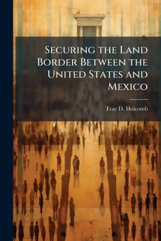 Securing the Land Border Between the United States and Mexico