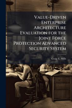Value-Driven Enterprise Architecture Evaluation for the Joint Force Protection Advanced Security System