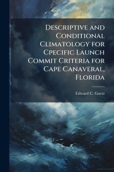 Descriptive and Conditional Climatology for Cpecific Launch Commit Criteria for Cape Canaveral Florida