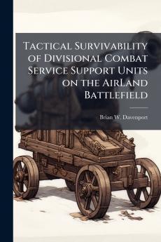 Tactical Survivability of Divisional Combat Service Support Units on the AirLand Battlefield