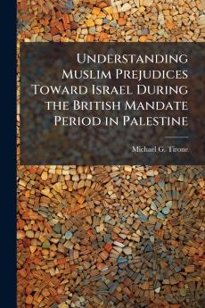 Understanding Muslim Prejudices Toward Israel During the British Mandate Period in Palestine
