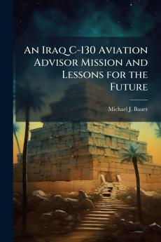 An Iraq C-130 Aviation Advisor Mission and Lessons for the Future