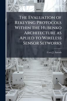 The Evaluation of Rekeying Protocols Within the Hubenko Architecture as Aplied to Wireless Sensor Setworks