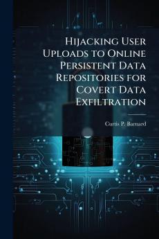 Hijacking User Uploads to Online Persistent Data Repositories for Covert Data Exfiltration